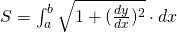 S=\int_a^b \sqrt{1+ (\frac{dy}{dx})^{2} } \cdot dx