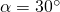 \alpha=30^{\circ}