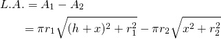 \begin{equation*}\begin{split}L.A&.=A_{1}-A_{2}\\&=\pi r_{1}\sqrt{(h+x)^{2}+r_{1}^{2}}-\pi r_{2}\sqrt{x^{2}+r_{2}^{2}}\end{split}\end{equation*}