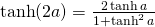 \tanh (2a)=\frac{2\tanh a}{1+ \tanh^{2} a}