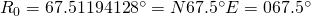 R_0=67.51194128^{\circ}=N67.5^{\circ}E= 067.5^{\circ}