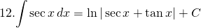 12. {\displaystyle \int \sec x\, dx}=\ln |\sec x +\tan x|+C