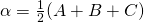 \alpha=\frac{1}{2}(A+B+C)