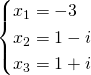 \begin{cases}x_{1}=-3\\x_{2}=1-i\\x_{3}=1+i \end{cases}