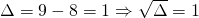 \Delta=9-8=1\Rightarrow \sqrt{\Delta}=1