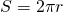 {\displaystyle S= 2 \pi r }