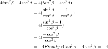 \begin{equation*} \begin{split} 4tan^{2}\beta-4sec^{2}\beta&=4(tan^{2}\beta-sec^{2}\beta)\\&=4(\frac{\sin^{2}\beta}{\cos^{2}\beta}-\frac{1}{\cos^{2}\beta})\\&=4(\frac{\sin^{2}\beta-1}{\cos^{2}\beta})\\&=4(\frac{-\cos^{2}\beta}{\cos^{2}\beta}\\&=-4Finally:$4\tan^{2}\beta-4\sec^{2}\beta=-4$ \end{split}\end{equation*}