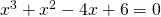 x^{3}+x^{2}-4x+6=0