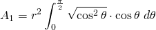 {\displaystyle A_{1}=r^{2}\int_{0}^{\frac{\pi}{2}} \sqrt{ \cos^{2} \theta} \cdot \cos \theta \; d \theta }