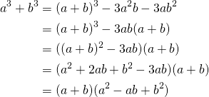 \begin{equation*} \begin{split} a^3+b^3&=(a+b)^3-3a^2b-3ab^2\\ &=(a+b)^3-3ab(a+b)\\ &=((a+b)^2-3ab)(a+b)\\ &=(a^2+2ab+b^2-3ab)(a+b)\\ &=(a+b)(a^2-ab+b^2) \end{split} \end{equation*}