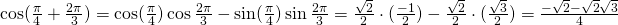 \cos (\frac{\pi}{4}+\frac{2\pi}{3})=\cos (\frac{\pi}{4})\cos \frac{2\pi}{3}-\sin (\frac{\pi}{4})\sin \frac{2\pi}{3}=\frac{\sqrt{2}}{2}\cdot (\frac{-1}{2})-\frac{\sqrt{2}}{2}\cdot (\frac{\sqrt{3}}{2})=\frac{-\sqrt{2}-\sqrt{2}\sqrt{3}}{4}