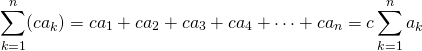 \[\sum_{k=1}^{n}(ca_{k})=ca_{1}+ca_{2}+ca_{3}+ca_{4}+\cdots+ca_{n}=c\sum_{k=1}^{n}a_{k}\]