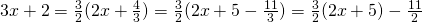 3x+2=\frac{3}{2}(2x+\frac{4}{3})=\frac{3}{2}(2x+5-\frac{11}{3})=\frac{3}{2}(2x+5)-\frac{11}{2}