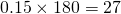 0.15 \times 180=27