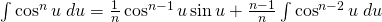 \int \cos^{n} u \; du=\frac{1}{n}\cos^{n-1} u \sin u+ \frac{n-1}{n} \int \cos^{n-2} u\; du