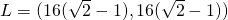 L=(16(\sqrt{2}-1), 16(\sqrt{2}-1))