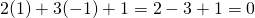 2(1)+3(-1)+1=2-3+1=0