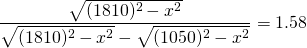 \displaystyle{\frac{\sqrt{(1810)^{2}-x^{2}}}{\sqrt{(1810)^{2}-x^{2}}-\sqrt{(1050)^{2}-x^{2}}}=1.58}