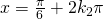 x=\frac{\pi}{6}+ 2k_2\pi