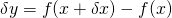 \delta y=f(x+\delta x)-f(x)