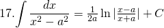17.  {\displaystyle \int \frac{dx}{x^{2}-a^{2}}}= \frac{1}{2a} \ln |\frac{x-a}{x+a}|+C