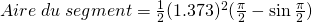 Aire\;du\;segment=\frac{1}{2}(1.373)^{2}(\frac{\pi}{2}-\sin \frac{\pi}{2})