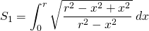 {\displaystyle S_{1}= \int_{0}^{r} \sqrt{ \frac{r^{2}-x^{2}+x^{2}}{r^{2}-x^{2}}} \; dx }