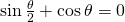 \sin \frac{\theta}{2}+ \cos \theta=0