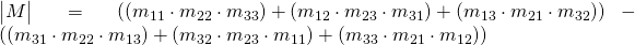 \begin{vmatrix}M \end{vmatrix}=\left( (m_{11}\cdot m_{22}\cdot m_{33})+(m_{12}\cdot m_{23}\cdot m_{31})+(m_{13}\cdot m_{21}\cdot m_{32})\right)- \left( (m_{31}\cdot m_{22}\cdot m_{13})+(m_{32}\cdot m_{23}\cdot m_{11})+(m_{33}\cdot m_{21}\cdot m_{12})\right)