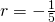 r=-\frac{1}{5}