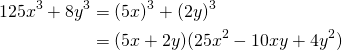 \begin{equation*} \begin{split} 125x^3+8y^3&=(5x)^3+(2y)^3\\ &=(5x+2y)(25x^2-10xy+4y^2) \end{split} \end{equation*}
