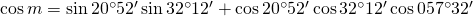 \cos {m}=\sin {20^{\circ}52'}\sin {32^{\circ}12'}+\cos {20^{\circ}52'}\cos {32^{\circ}12'}\cos {057^{\circ}32'}