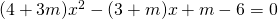 (4+3m)x^2-(3+m)x+m-6=0