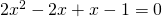 2x^{2}-2x+x-1=0