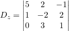 D_{z}=\begin{vmatrix} 5&2&-1 \\1&-2&2\\ 0&3&1 \end{vmatrix}