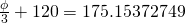 \frac{\phi}{3}+120=175.15372749