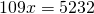 109x=5232