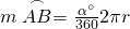 m\stackrel\frown{AB}=\frac{\alpha^{\circ}}{360}2\pi r