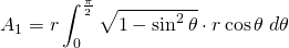 {\displaystyle A_{1}=r\int_{0}^{\frac{\pi}{2}} \sqrt{1- \sin^{2} \theta} \cdot r \cos \theta \; d \theta }
