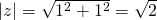 |z|=\sqrt{1^2+1^2}=\sqrt{2}