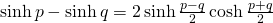 \sinh p- \sinh q=2\sinh \frac{p-q}{2}\cosh \frac{p+q}{2}