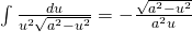 \int \frac{du}{u^{2}\sqrt{a^{2}-u^{2}}}=-\frac{\sqrt{a^{2}-u^{2}}}{a^{2}u}