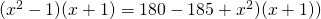 (x^{2}-1)(x+1)=180-185+x^{2})(x+1))