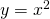 y=x^{2}